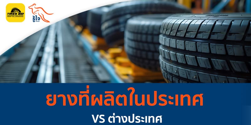 เลือกยางที่ผลิตในประเทศ VS ต่างประเทศ แบบไหนตอบโจทย์